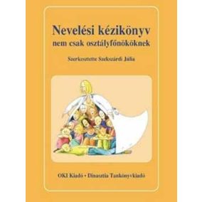 Nevelési kézikönyv nem csak osztályfőnököknek Nevelési kézikönyv nem csak osztályfőnököknek