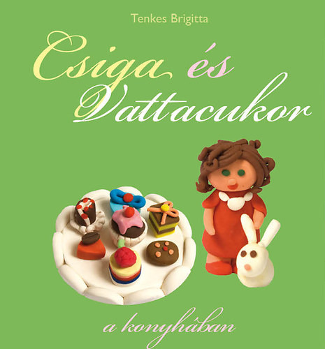 Tenkes Brigitta: Csiga ​és Vattacukor a konyhában 