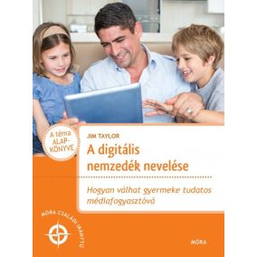 A digitális nemzedék nevelése - Hogyan válhat gyermeke tudatos médiafogyasztóvá   A digitális nemzedék nevelése - Hogyan válhat gyermeke tudatos médiafogyasztóvá