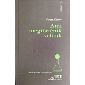 Veress Károly: Ami megtörténik velünk - Hermeneutikai tanulmányok   Veress Károly: Ami megtörténik velünk - Hermeneutikai tanulmányok