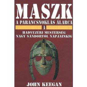 John Keegan: Maszk - A parancsnoklás álarca John Keegan: Maszk - A parancsnoklás álarca
