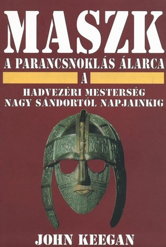John Keegan: Maszk - A parancsnoklás álarca