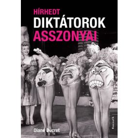 Diane Ducret: Hírhedt diktátorok asszonyai Diane Ducret: Hírhedt diktátorok asszonyai
