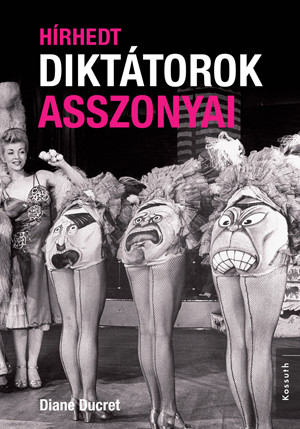 Diane Ducret: Hírhedt diktátorok asszonyai