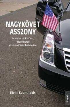 Eleni Kounalakis - Nagykövet asszony - Három év diplomácia,díszvacsorák és demokrácia Budapesten