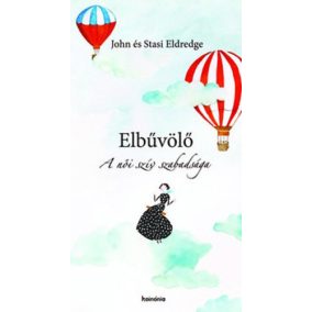 John és Stasi Eldredge: Elbűvölő a női szív szabadsága   John és Stasi Eldredge: Elbűvölő a női szív szabadsága