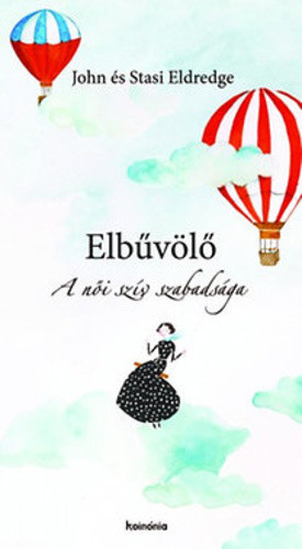 John és Stasi Eldredge: Elbűvölő a női szív szabadsága