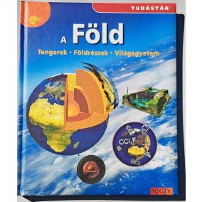 A Föld- Tengerek, földrészek, világegyetem A Föld- Tengerek, földrészek, világegyetem