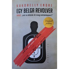 DEDIKÁLT - Kukorelly Endre: Egy belga revolver - avagy mit is éltünk itt meg voltaképpen?   DEDIKÁLT - Kukorelly Endre: Egy belga revolver - avagy mit is éltünk itt meg voltaképpen?