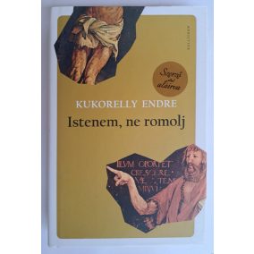 DEDIKÁLT - Kukorelly Endre: Istenem, ne romolj DEDIKÁLT - Kukorelly Endre: Istenem, ne romolj