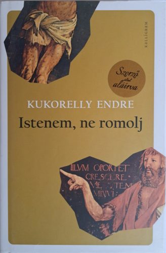 DEDIKÁLT - Kukorelly Endre: Istenem, ne romolj
