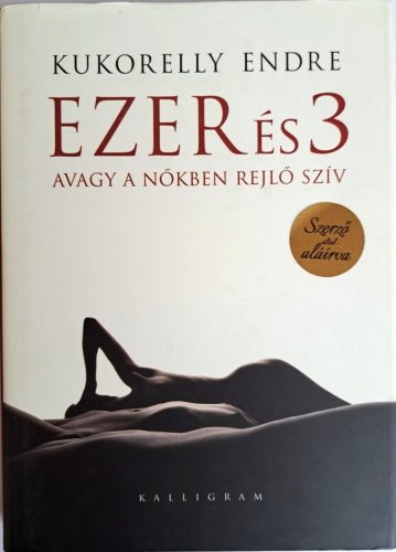 DEDIKÁLT- Kukorelly Endre Ezer és 3 - Avagy a nőkben rejlő szív