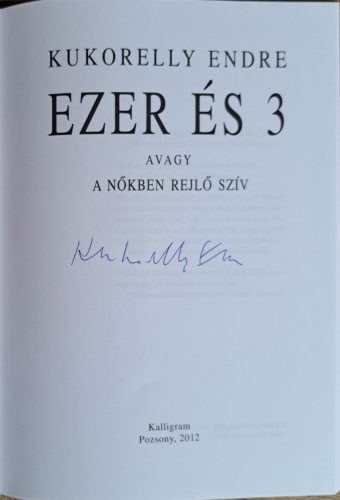 DEDIKÁLT- Kukorelly Endre Ezer és 3 - Avagy a nőkben rejlő szív