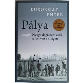 DEDIKÁLT: Kukorelly Endre: Pálya avagy Nyugi, dagi, nem csak a foci van a világon   DEDIKÁLT: Kukorelly Endre: Pálya avagy Nyugi, dagi, nem csak a foci van a világon