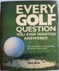  Every Golf Question You Ever Wanted Answered: How to Increase Your Knowledge and Improve Your Game 