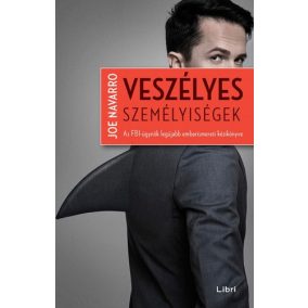 Joe Navarro: Veszélyes személyiségek Az FBI profilozója megmutatja, hogyan ismerhetjük fel a szemünk előtt rejtőzködő rossz embereket   Joe Navarro: Veszélyes személyiségek Az FBI profilozója megmutatja, hogyan ismerhetjük fel a szemünk előtt rejtőzködő rossz embereket