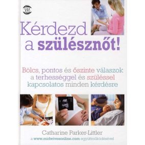 Catharine Parker-Littler: Kérdezd a szülésznőt! - Bölcs, pontos és őszinte válaszok a terhességgel és szüléssel kapcsolatos minden kérdésre   Catharine Parker-Littler: Kérdezd a szülésznőt! - Bölcs, pontos és őszinte válaszok a terhességgel és szüléssel kapcsolatos minden kérdésre