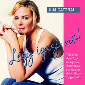 Kim Cattrall: Légy igazi nő! - A Szex és New York sztárjának útmutatója a tinédzser élet hullámvölgyeihez   Kim Cattrall: Légy igazi nő! - A Szex és New York sztárjának útmutatója a tinédzser élet hullámvölgyeihez