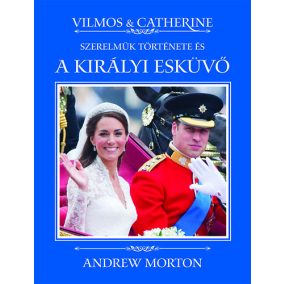 Andrew Morton: Vilmos & Catherine - Szerelmük története és a királyi esküvő   Andrew Morton: Vilmos & Catherine - Szerelmük története és a királyi esküvő