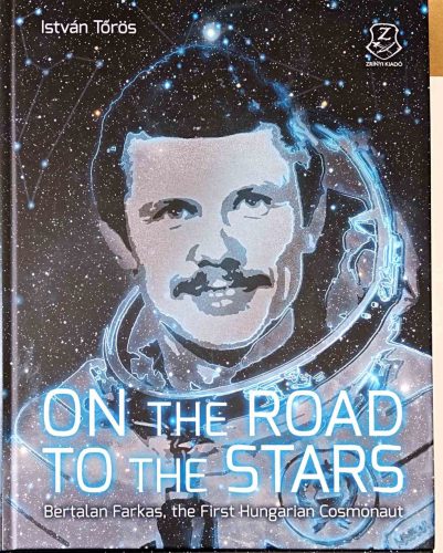"DEDIKÁLT - Tőrös István: On the Road to the Stars-  Bertalan Farkas, the First Hungarian Cosmonaut "