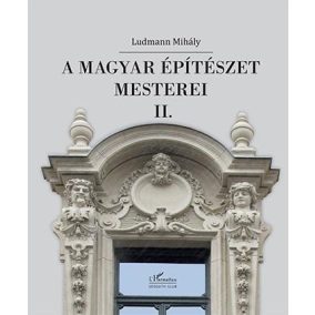 Ludmann Mihály: A magyar építészet mesterei II. Ludmann Mihály: A magyar építészet mesterei II.
