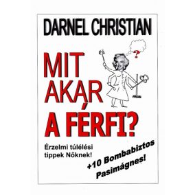 Dr. Darnel Christian: Mit akar a férfi? - Érzelmi túlélési tippek Nőknek! + 10 bombabiztos pasimágnes!   Dr. Darnel Christian: Mit akar a férfi? - Érzelmi túlélési tippek Nőknek! + 10 bombabiztos pasimágnes!