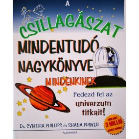Cynthia Phillips-Shana Priwer: A csillagászat mindentudó nagykönyve mindenkinek - Fedezd fel az univerzum titkait!   Cynthia Phillips-Shana Priwer: A csillagászat mindentudó nagykönyve mindenkinek - Fedezd fel az univerzum titkait!