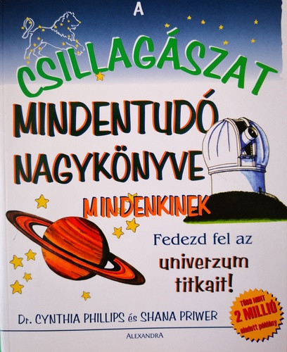 Cynthia Phillips-Shana Priwer: A csillagászat mindentudó nagykönyve mindenkinek - Fedezd fel az univerzum titkait!