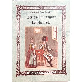 Csabainé Cser Katalin: Történelmi magyar konyhanyelv (Kultúrtörténeti "mazsolák" a magyar nyelv múltjából)   Csabainé Cser Katalin: Történelmi magyar konyhanyelv (Kultúrtörténeti "mazsolák" a magyar nyelv múltjából)