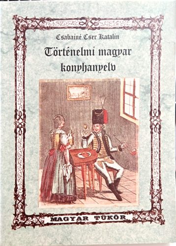 Csabainé Cser Katalin: Történelmi magyar konyhanyelv (Kultúrtörténeti "mazsolák" a magyar nyelv múltjából)