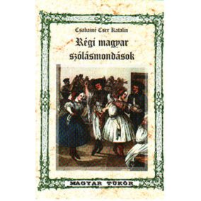 Csabainé Cser Katalin: Régi magyar szólásmondások Csabainé Cser Katalin: Régi magyar szólásmondások