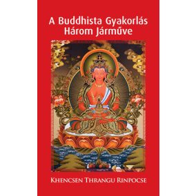 Khencsen Thrangu Rinpocse: A Buddhista Gyakorlás Három Járműve   Khencsen Thrangu Rinpocse: A Buddhista Gyakorlás Három Járműve