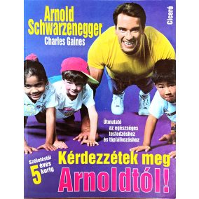 Kérdezzétek meg Arnoldtól! Útmutató az egészséges testedzéshez és táplálkozáshoz   Kérdezzétek meg Arnoldtól! Útmutató az egészséges testedzéshez és táplálkozáshoz
