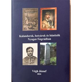 Végh József: Kalandorok, betyárok és bűnözők Nyugat-Nógrádban   Végh József: Kalandorok, betyárok és bűnözők Nyugat-Nógrádban