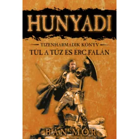   Bán Mór: Túl a tűz és érc falán - Hunyadi tízenharnmadik könyv