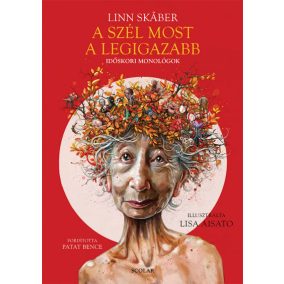 A szél most a legigazabb - Időskori monológok A szél most a legigazabb - Időskori monológok