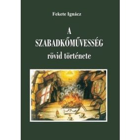 A szabadkőműveség rövid története A szabadkőműveség rövid története