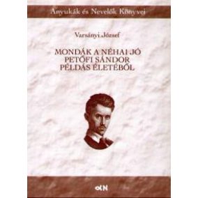 Mondák a néha jó Petőfi Sándor példás életéből Mondák a néha jó Petőfi Sándor példás életéből