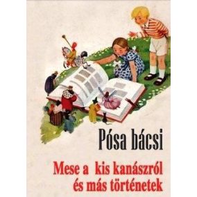 Pósa bácsi - Mese a kis kanászról és más történetek Pósa bácsi - Mese a kis kanászról és más történetek