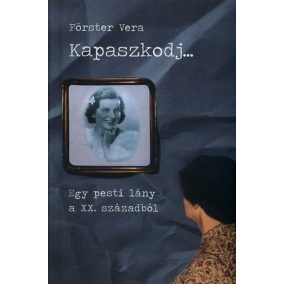 Kapaszkodj... - Egy pesti lány a XX. századból Kapaszkodj... - Egy pesti lány a XX. századból