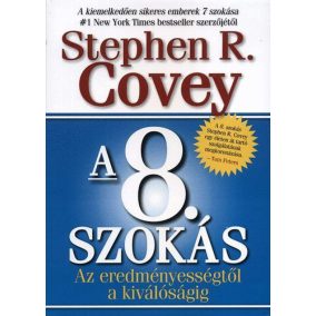 A 8. szokás - Az eredményességtől a kiválóságig A 8. szokás - Az eredményességtől a kiválóságig