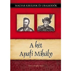 A két Apafi Mihály - Magyar királyok és uralkodók 22. kötet   A két Apafi Mihály - Magyar királyok és uralkodók 22. kötet