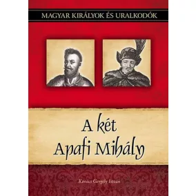   A két Apafi Mihály - Magyar királyok és uralkodók 22. kötet
