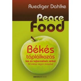 Peace Food - Békés táplálkozás hús és tejtermékek nélkül   Peace Food - Békés táplálkozás hús és tejtermékek nélkül