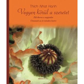 Vegyen körül a szeretet - Éld éberen a napjaidat Vegyen körül a szeretet - Éld éberen a napjaidat
