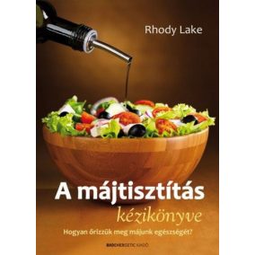 A májtisztítás kézikönyve - Hogyan őrizzük meg májunk egészségét?   A májtisztítás kézikönyve - Hogyan őrizzük meg májunk egészségét?