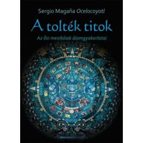 A tolték titok - Az ősi mexikóiak álomgyakorlatai A tolték titok - Az ősi mexikóiak álomgyakorlatai