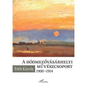 A hódmezővásárhelyi művészcsoport 1900-1914 A hódmezővásárhelyi művészcsoport 1900-1914
