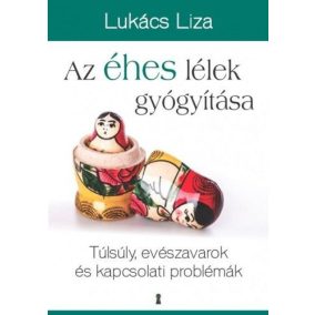 Az éhes lélek gyógyítása - Túlsúly, evészavarok és kapcsolati problémák   Az éhes lélek gyógyítása - Túlsúly, evészavarok és kapcsolati problémák