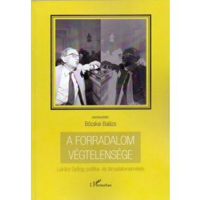 A forradalom végtelensége - Lukács György politika- és társadalomelmélete   A forradalom végtelensége - Lukács György politika- és társadalomelmélete
